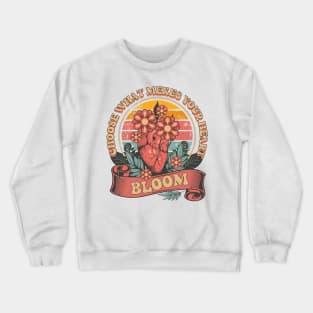 CHOOSE WHAT MAKES YOUR HEART BLOOM MOTIVATIONAL QUOTE Crewneck Sweatshirt